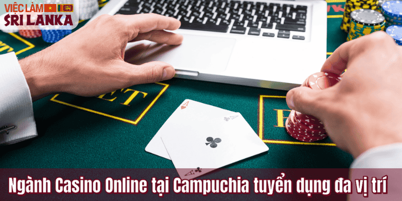 Ngành Casino Online tại Campuchia tuyển dụng đa vị trí