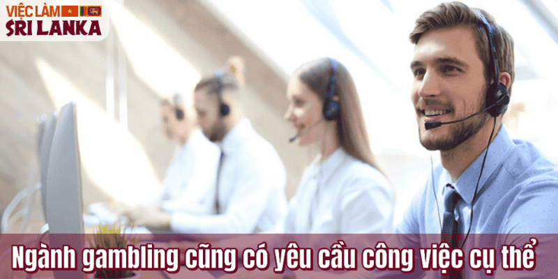Ngành gambling cũng có yêu cầu công việc cụ thể
