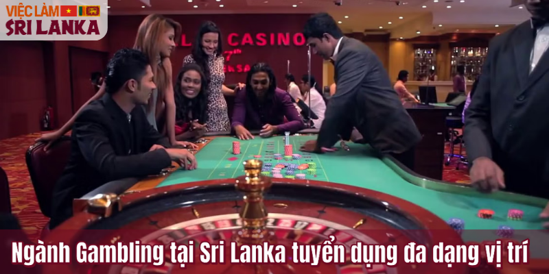 Ngành Gambling tại Sri Lanka tuyển dụng đa dạng vị trí