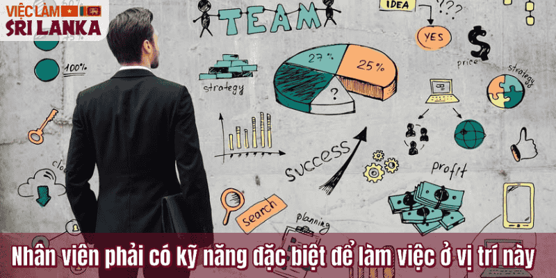 Nhân viên phải có kỹ năng đặc biệt để làm việc ở vị trí này