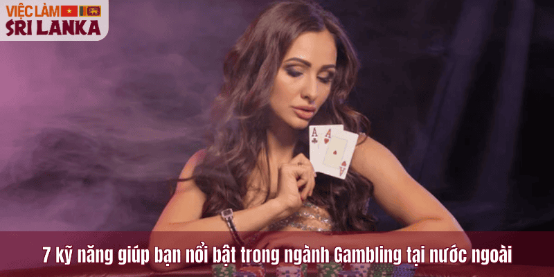7 kỹ năng giúp bạn nổi bật trong ngành Gambling tại nước ngoài