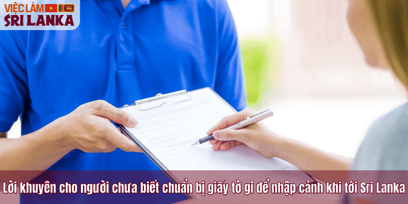 Lời khuyên cho người chưa biết chuẩn bị giấy tờ gì để nhập cảnh khi tới Sri Lanka