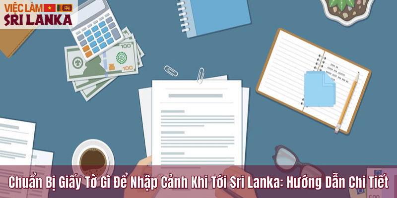 Chuẩn Bị Giấy Tờ Gì Để Nhập Cảnh Khi Tới Sri Lanka: Hướng Dẫn Chi Tiết