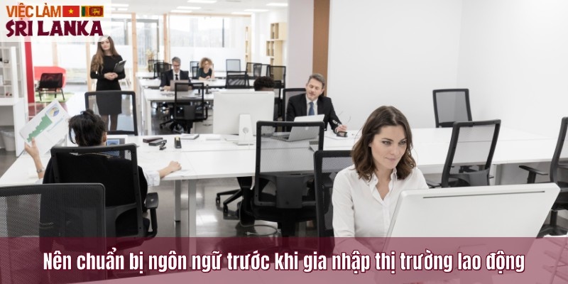 Nên chuẩn bị ngôn ngữ trước khi gia nhập thị trường lao động
