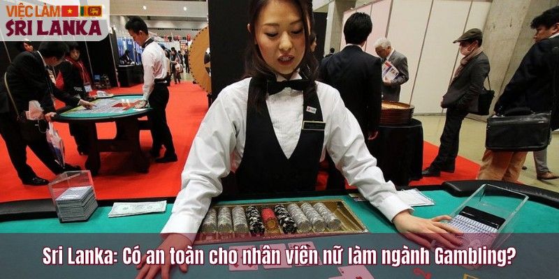 Sri Lanka: Có an toàn cho nhân viên nữ làm ngành Gambling?