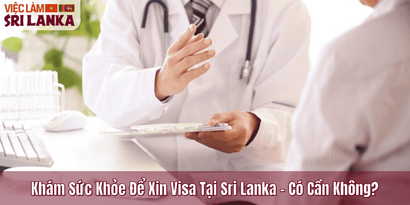 Khám Sức Khỏe Để Xin Visa Tại Sri Lanka – Có Cần Không?