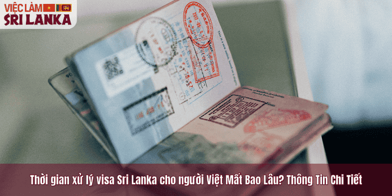 Thời gian xử lý visa Sri Lanka cho người Việt Mất Bao Lâu? Thông Tin Chi Tiết
