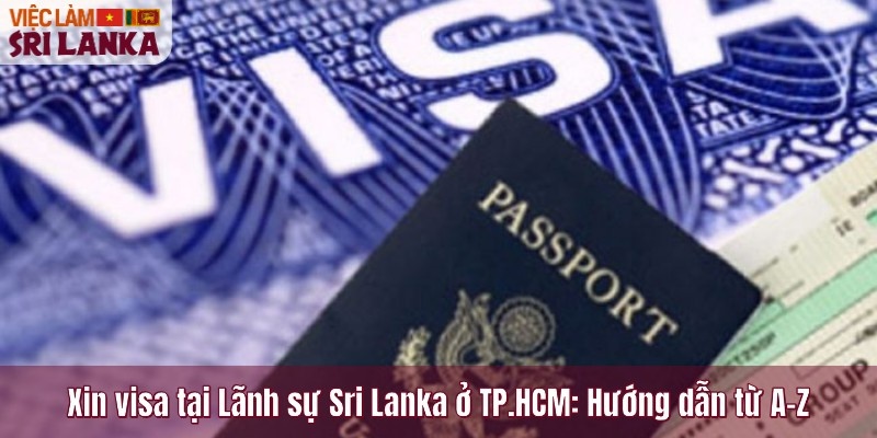 Xin visa tại Lãnh sự Sri Lanka ở TP.HCM: Hướng dẫn từ A–Z