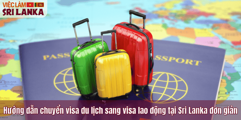 Hướng dẫn chuyển visa du lịch sang visa lao động tại Sri Lanka đơn giản