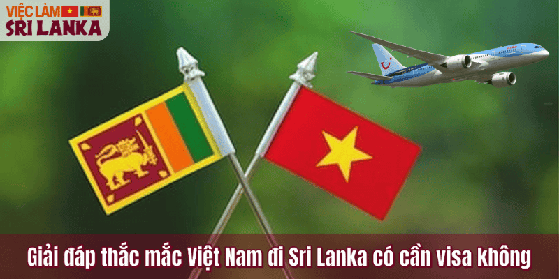 Giải đáp thắc mắc Việt Nam đi Sri Lanka có cần visa không