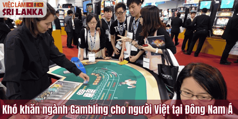 Khó khăn ngành Gambling cho người Việt tại Đông Nam Á