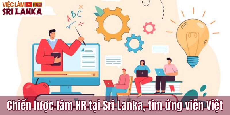 Chiến lược làm HR tại Sri Lanka, tìm ứng viên Việt