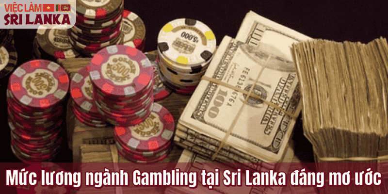 Mức lương ngành Gambling tại Sri Lanka đáng mơ ước