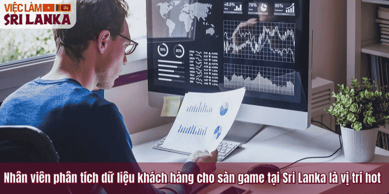 Nhân viên phân tích dữ liệu khách hàng cho sàn game tại Sri Lanka là vị trí hot