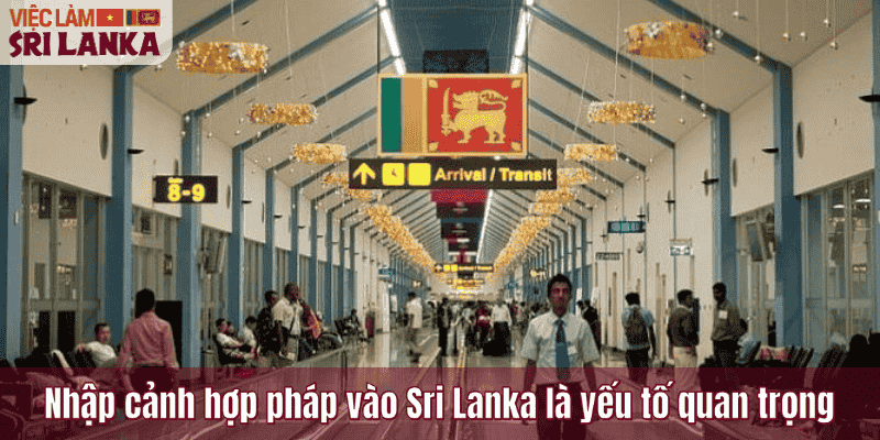 Nhập cảnh hợp pháp vào Sri Lanka là yếu tố quan trọng