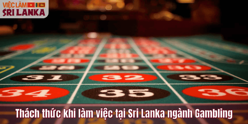 Thách thức khi làm việc tại Sri Lanka ngành Gambling