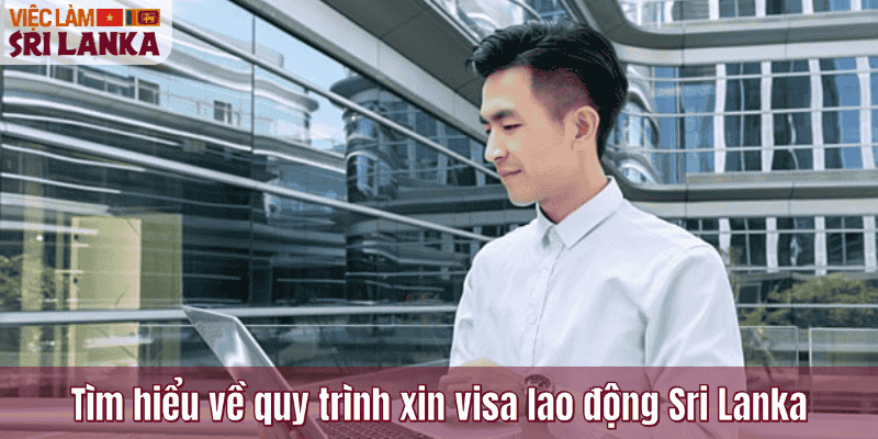 Tìm hiểu về quy trình xin visa lao động Sri Lanka