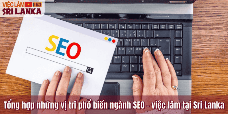Tổng hợp những vị trí phổ biến ngành SEO – việc làm tại Sri Lanka