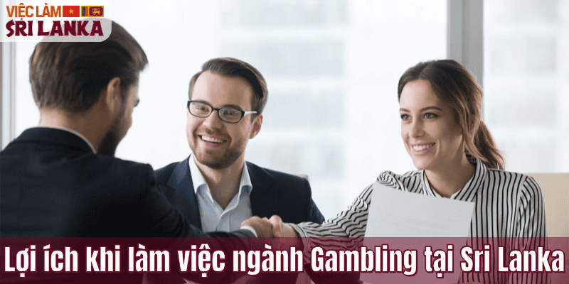Lợi ích khi làm việc ngành Gambling tại Sri Lanka