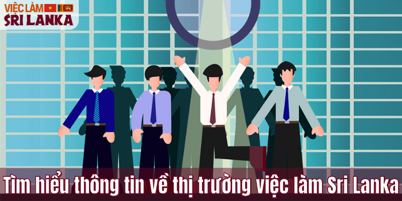 Tìm hiểu thông tin về thị trường việc làm Sri Lanka