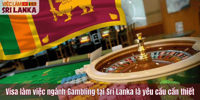 Visa làm việc ngành Gambling tại Sri Lanka là yêu cầu cần thiết