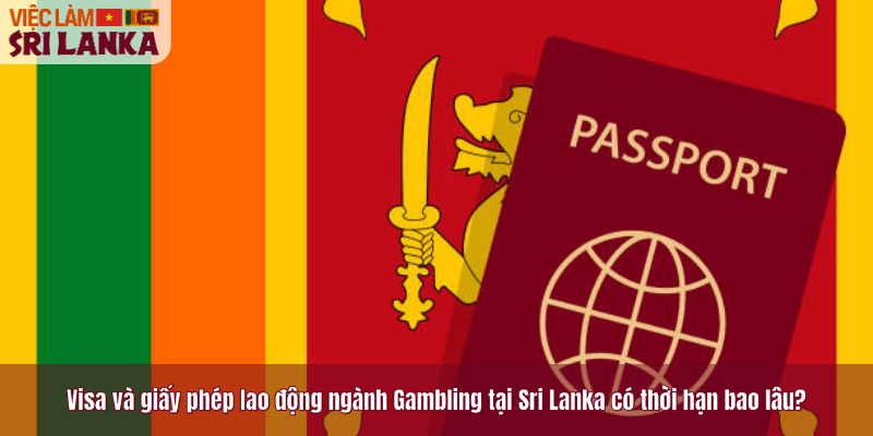 Visa và giấy phép lao động ngành Gambling tại Sri Lanka có thời hạn bao lâu?