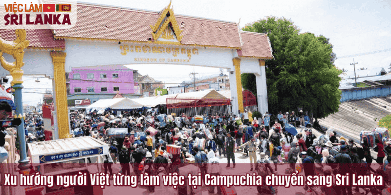 Xu hướng người Việt từng làm việc tại Campuchia chuyển sang Sri Lanka